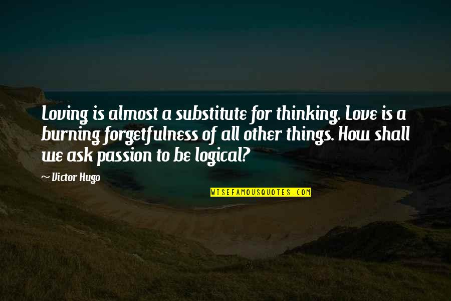 Forgetfulness Quotes By Victor Hugo: Loving is almost a substitute for thinking. Love