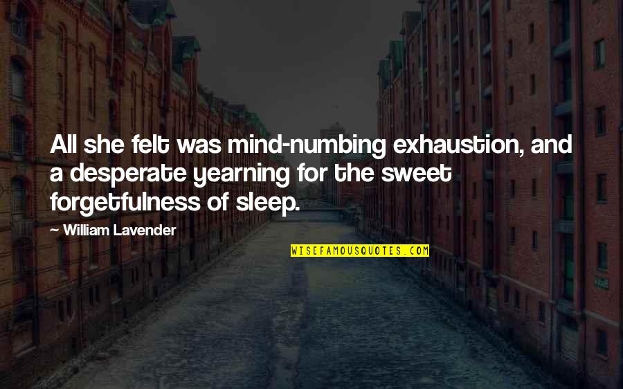 Forgetfulness Quotes By William Lavender: All she felt was mind-numbing exhaustion, and a