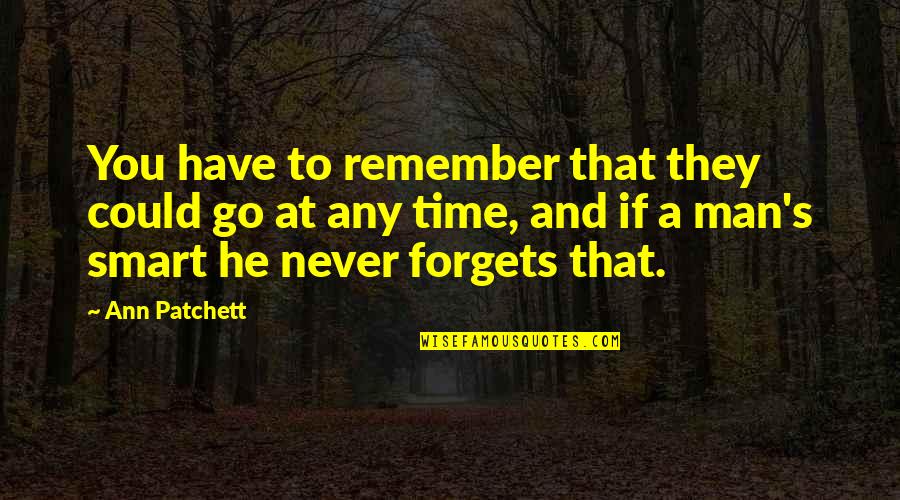 Forgets Quotes By Ann Patchett: You have to remember that they could go