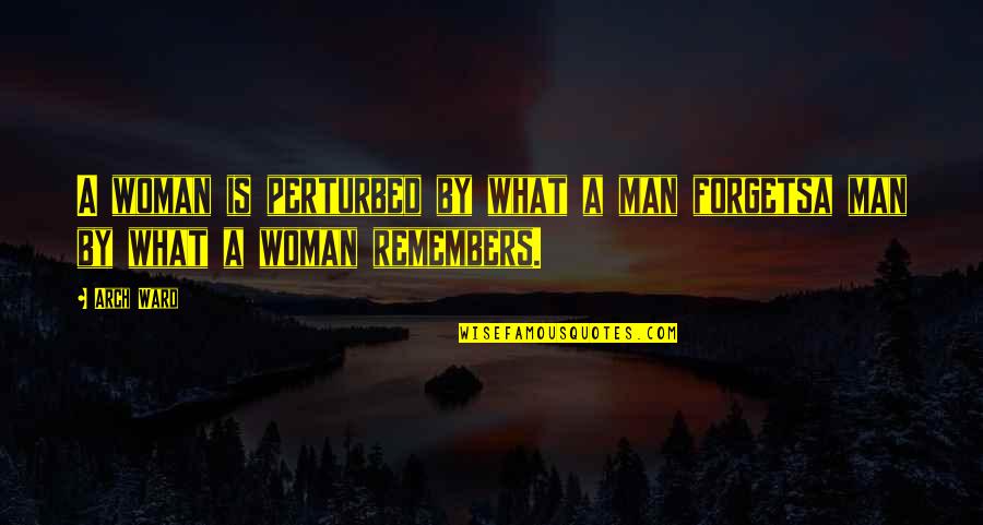 Forgets Quotes By Arch Ward: A woman is perturbed by what a man