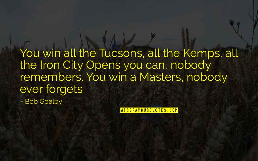 Forgets Quotes By Bob Goalby: You win all the Tucsons, all the Kemps,