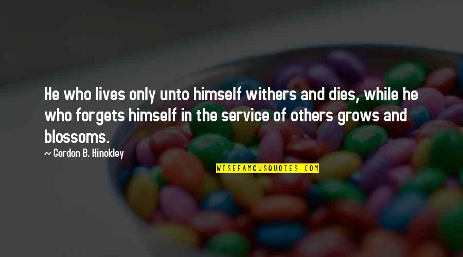 Forgets Quotes By Gordon B. Hinckley: He who lives only unto himself withers and