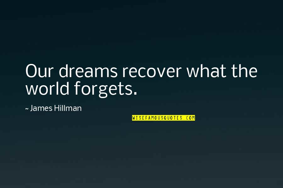 Forgets Quotes By James Hillman: Our dreams recover what the world forgets.