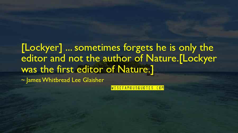 Forgets Quotes By James Whitbread Lee Glaisher: [Lockyer] ... sometimes forgets he is only the