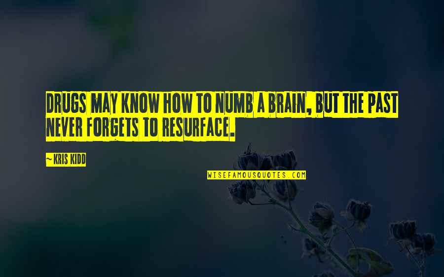 Forgets Quotes By Kris Kidd: Drugs may know how to numb a brain,