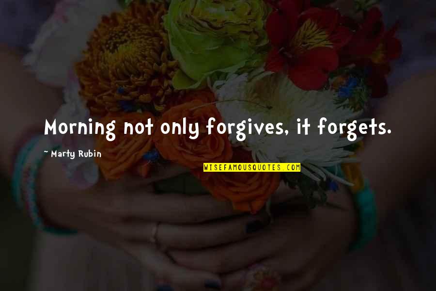 Forgets Quotes By Marty Rubin: Morning not only forgives, it forgets.