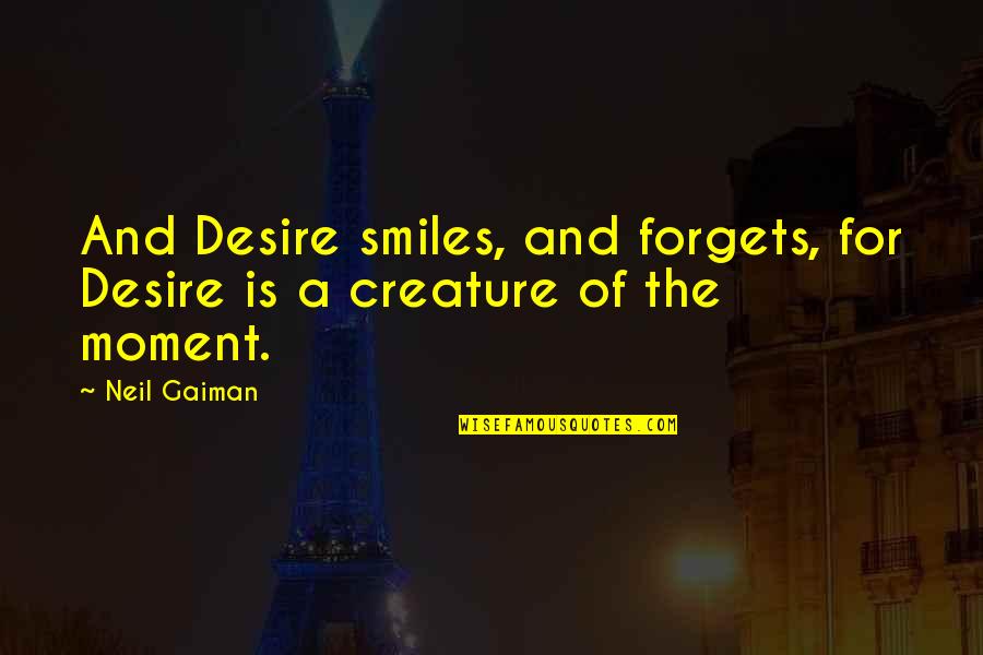 Forgets Quotes By Neil Gaiman: And Desire smiles, and forgets, for Desire is