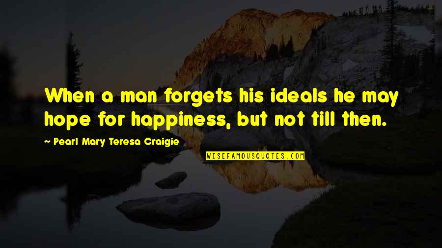 Forgets Quotes By Pearl Mary Teresa Craigie: When a man forgets his ideals he may