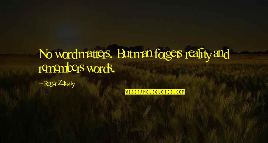 Forgets Quotes By Roger Zelazny: No word matters. But man forgets reality and