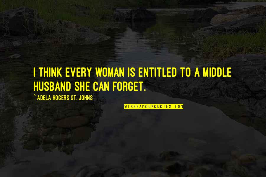 Forget'st Quotes By Adela Rogers St. Johns: I think every woman is entitled to a