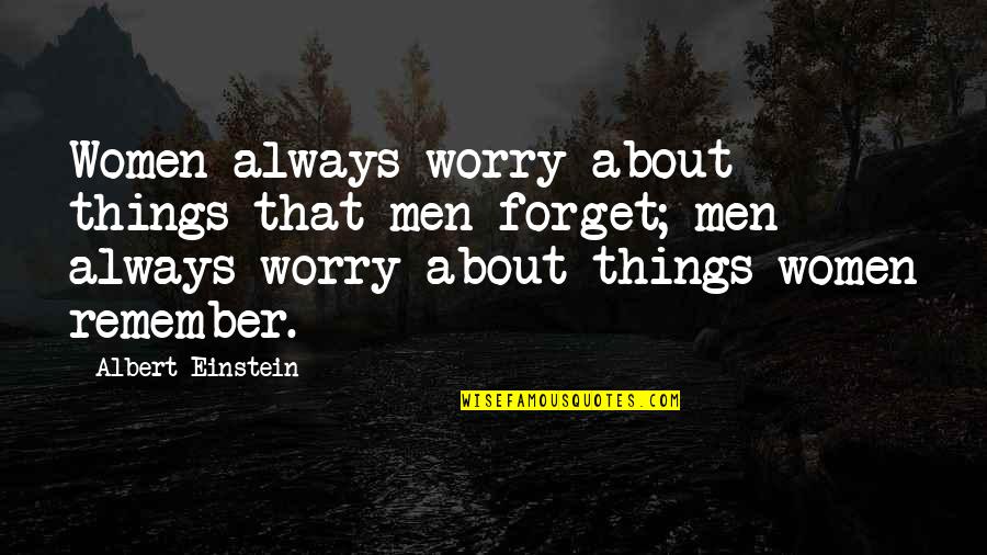 Forget'st Quotes By Albert Einstein: Women always worry about things that men forget;