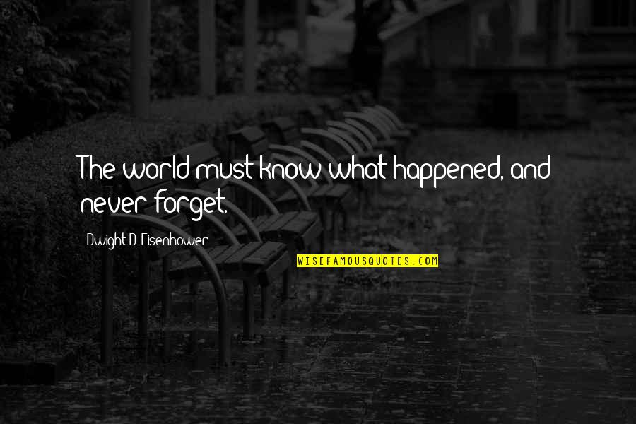 Forget'st Quotes By Dwight D. Eisenhower: The world must know what happened, and never