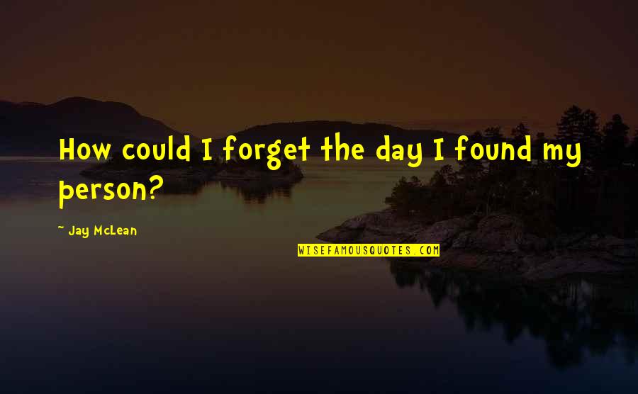 Forget'st Quotes By Jay McLean: How could I forget the day I found