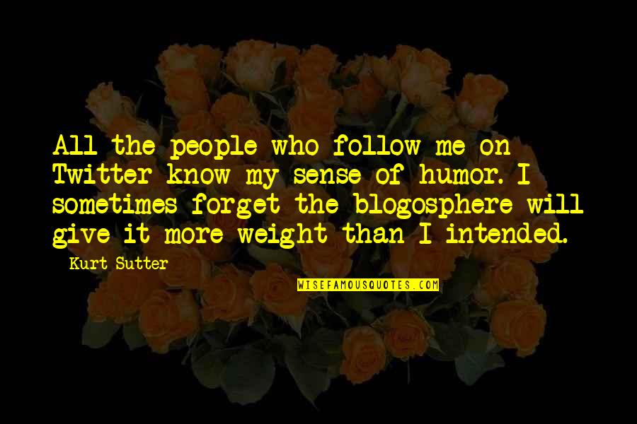 Forget'st Quotes By Kurt Sutter: All the people who follow me on Twitter