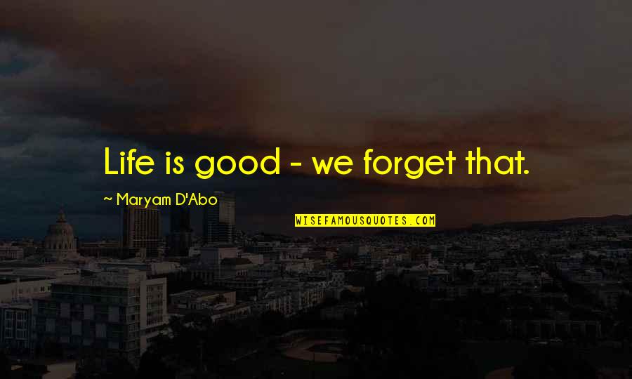 Forget'st Quotes By Maryam D'Abo: Life is good - we forget that.