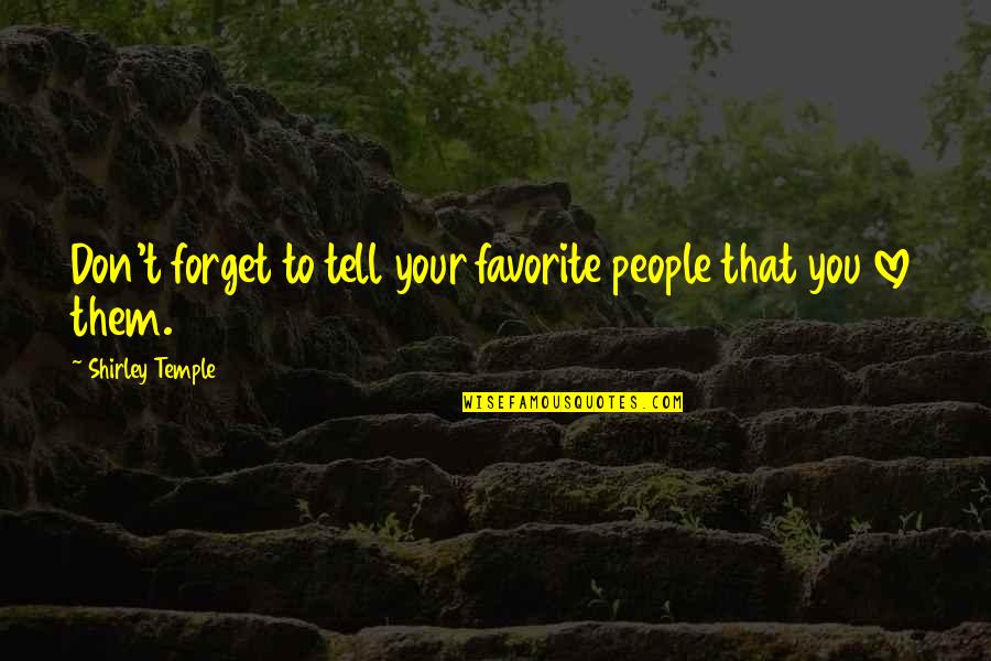 Forget'st Quotes By Shirley Temple: Don't forget to tell your favorite people that