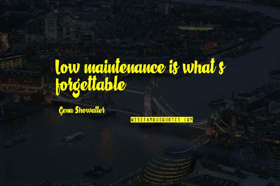 Forgettable Quotes By Gena Showalter: Low maintenance is what's forgettable.