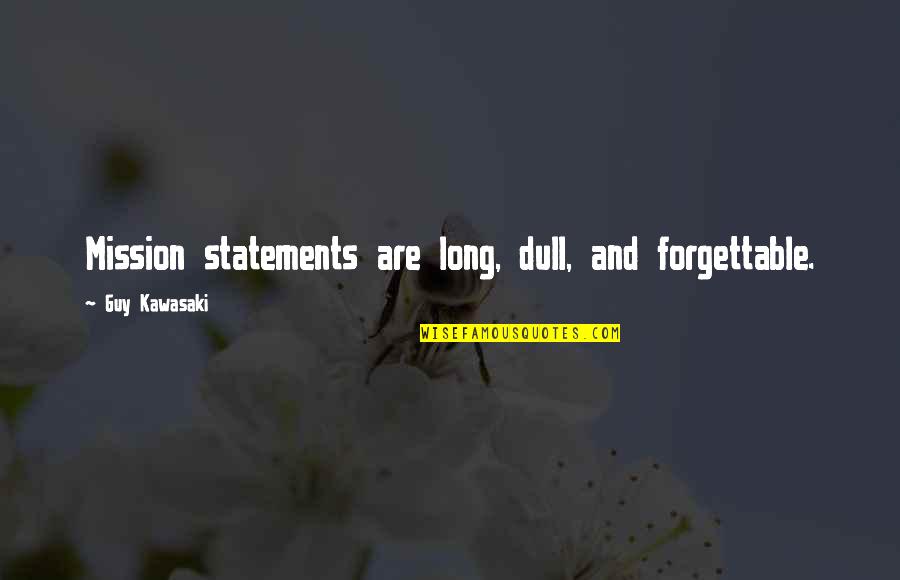 Forgettable Quotes By Guy Kawasaki: Mission statements are long, dull, and forgettable.