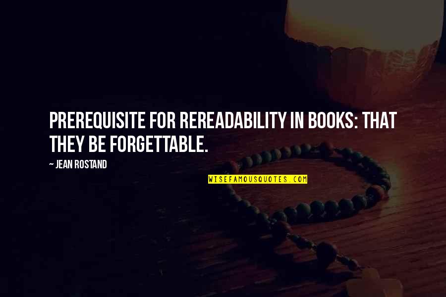 Forgettable Quotes By Jean Rostand: Prerequisite for rereadability in books: that they be