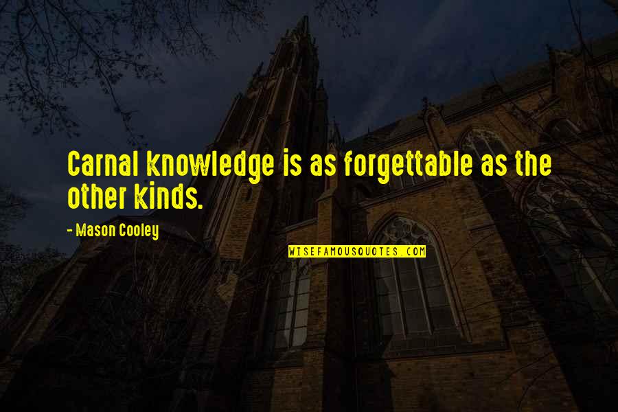 Forgettable Quotes By Mason Cooley: Carnal knowledge is as forgettable as the other