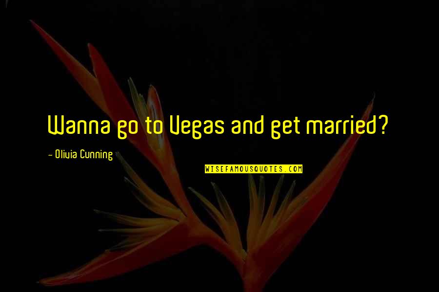 Forgettable Quotes By Olivia Cunning: Wanna go to Vegas and get married?