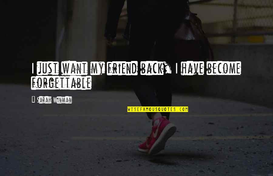 Forgettable Quotes By Sarah Winman: I just want my friend back, I have
