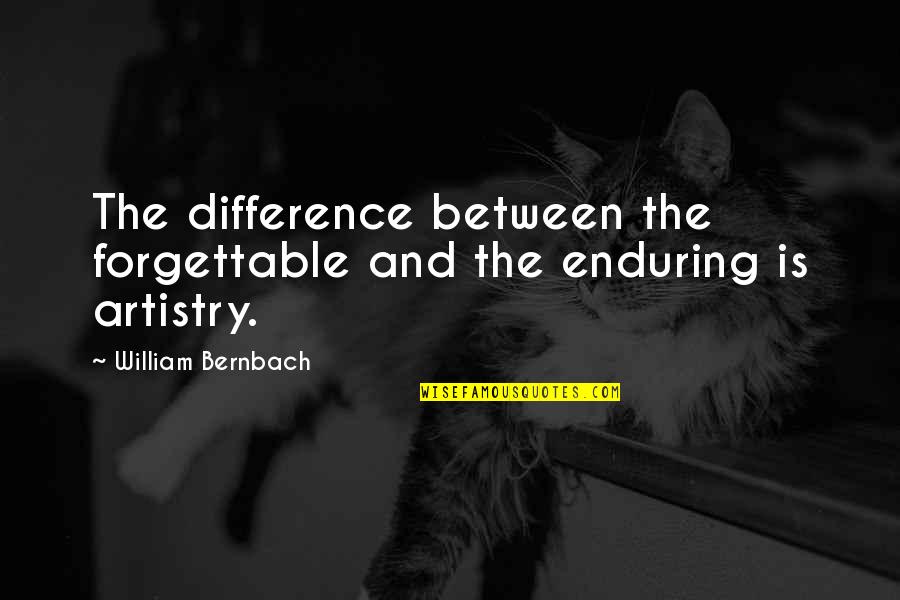 Forgettable Quotes By William Bernbach: The difference between the forgettable and the enduring