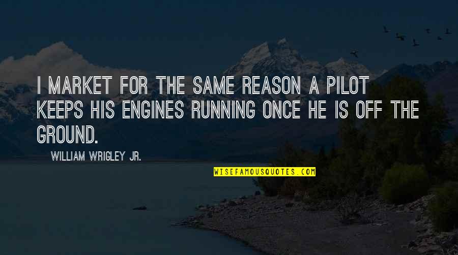 Forgette Ole Quotes By William Wrigley Jr.: I market for the same reason a pilot
