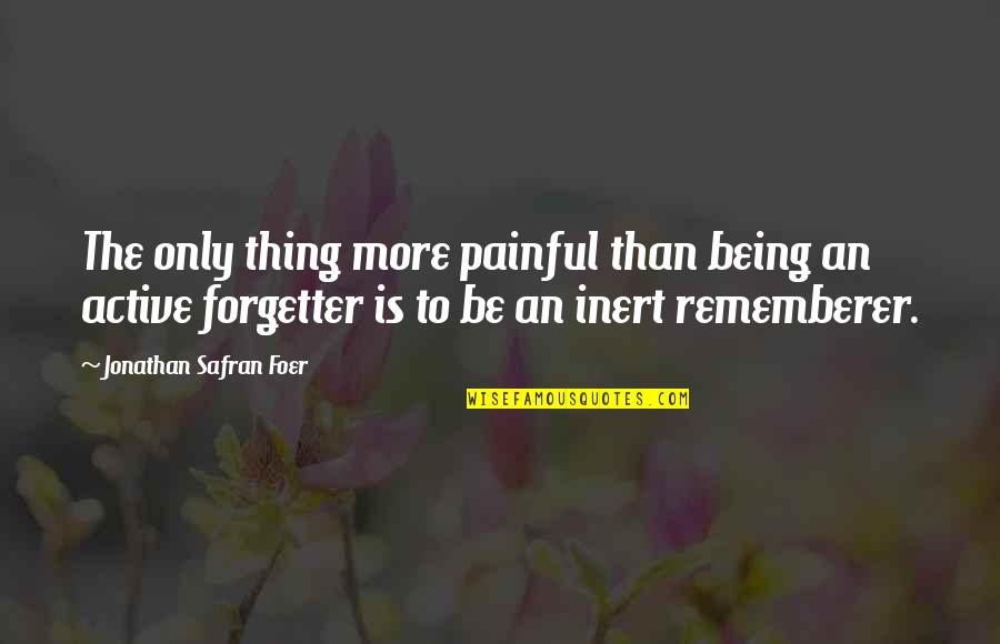 Forgetter Quotes By Jonathan Safran Foer: The only thing more painful than being an