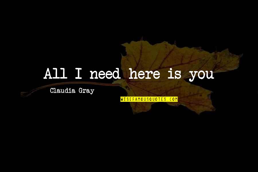 Forgetters Quotes By Claudia Gray: All I need here is you