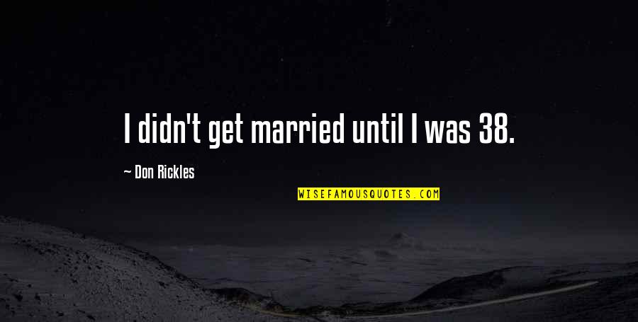 Forgettin Quotes By Don Rickles: I didn't get married until I was 38.