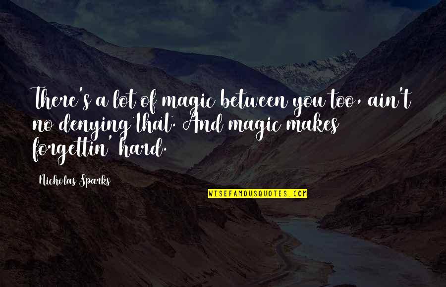 Forgettin Quotes By Nicholas Sparks: There's a lot of magic between you too,