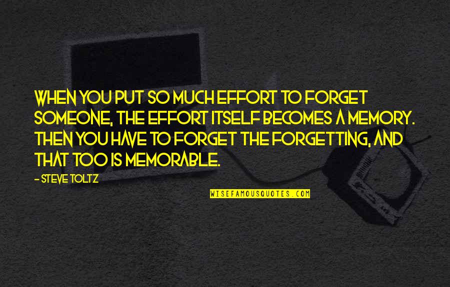 Forgetting A Memory Quotes By Steve Toltz: When you put so much effort to forget Forgetting A Memory Quotes By Steve Toltz: When you put so much effort to forget