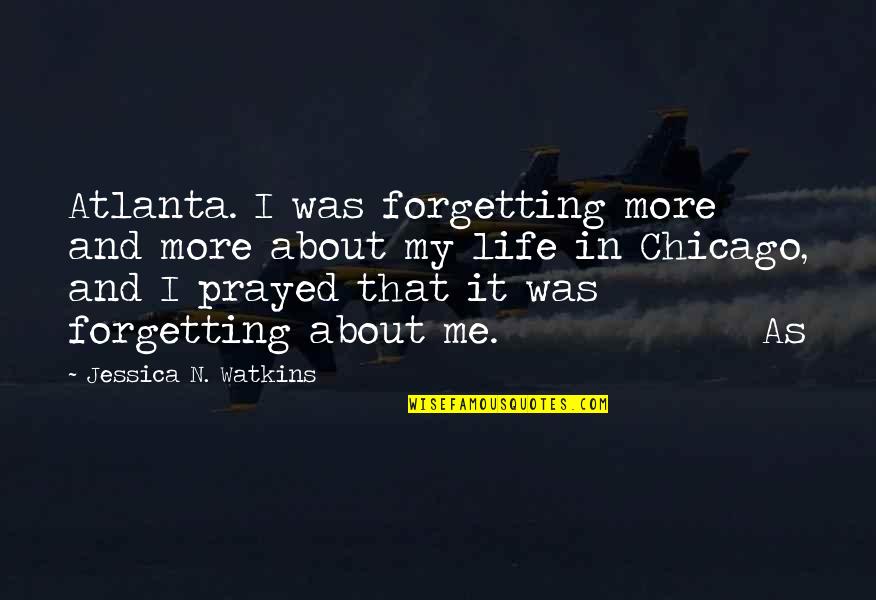 Forgetting About Me Quotes By Jessica N. Watkins: Atlanta. I was forgetting more and more about Forgetting About Me Quotes By Jessica N. Watkins: Atlanta. I was forgetting more and more about
