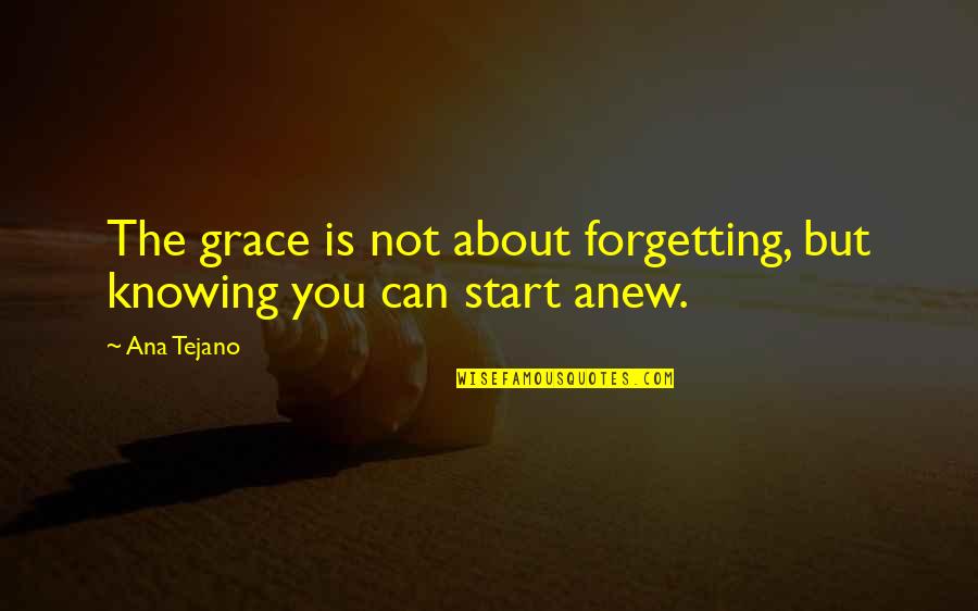 Forgetting And Moving On Quotes By Ana Tejano: The grace is not about forgetting, but knowing