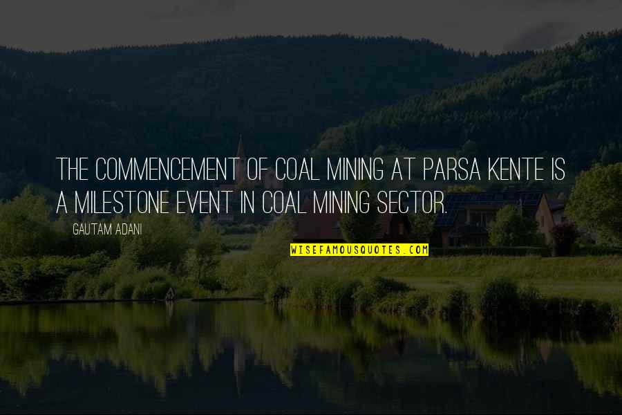 Forgetting And Moving On Quotes By Gautam Adani: The commencement of coal mining at Parsa Kente