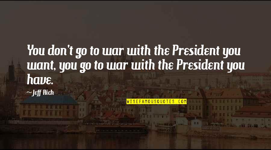 Forgetting And Moving On Quotes By Jeff Rich: You don't go to war with the President