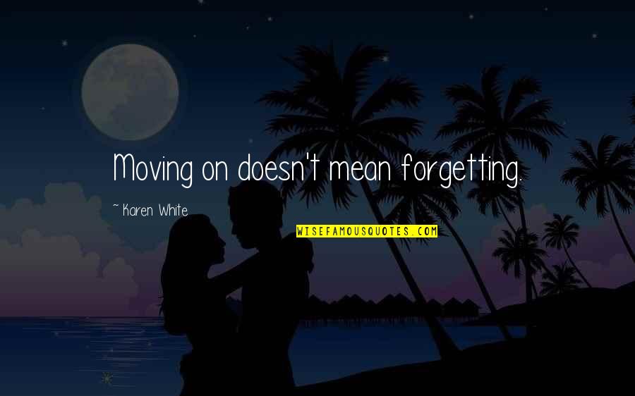 Forgetting And Moving On Quotes By Karen White: Moving on doesn't mean forgetting.