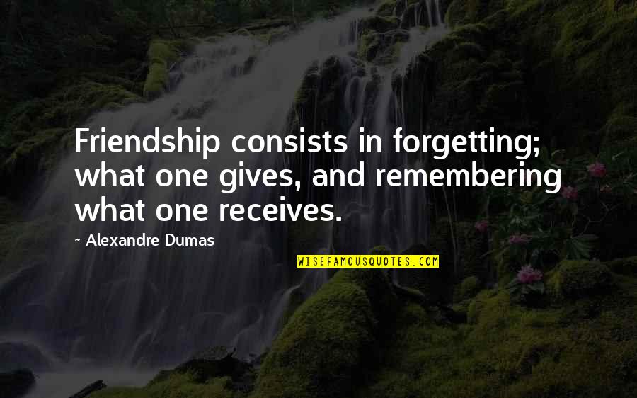 Forgetting And Remembering Quotes By Alexandre Dumas: Friendship consists in forgetting; what one gives, and