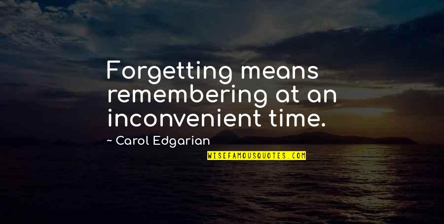 Forgetting And Remembering Quotes By Carol Edgarian: Forgetting means remembering at an inconvenient time.