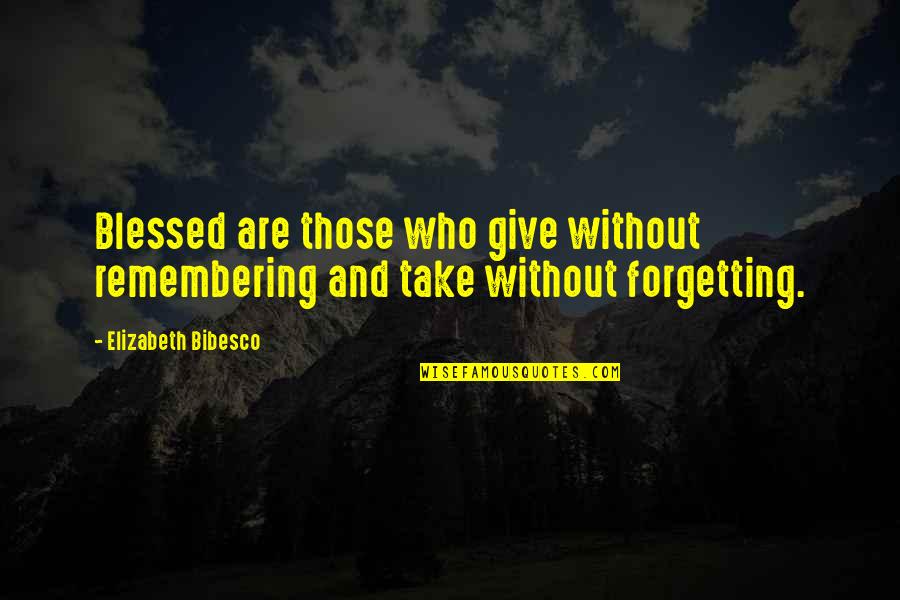 Forgetting And Remembering Quotes By Elizabeth Bibesco: Blessed are those who give without remembering and