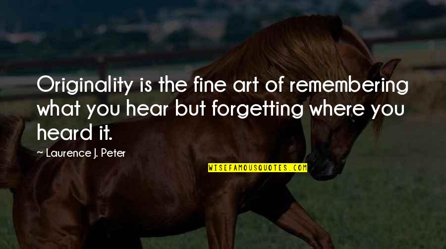 Forgetting And Remembering Quotes By Laurence J. Peter: Originality is the fine art of remembering what