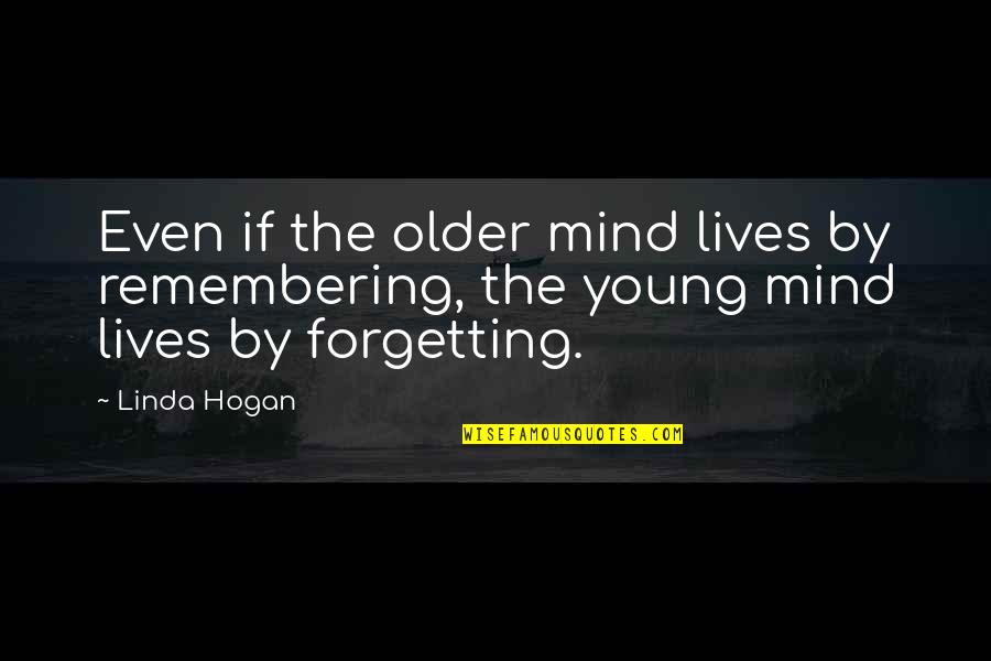 Forgetting And Remembering Quotes By Linda Hogan: Even if the older mind lives by remembering,