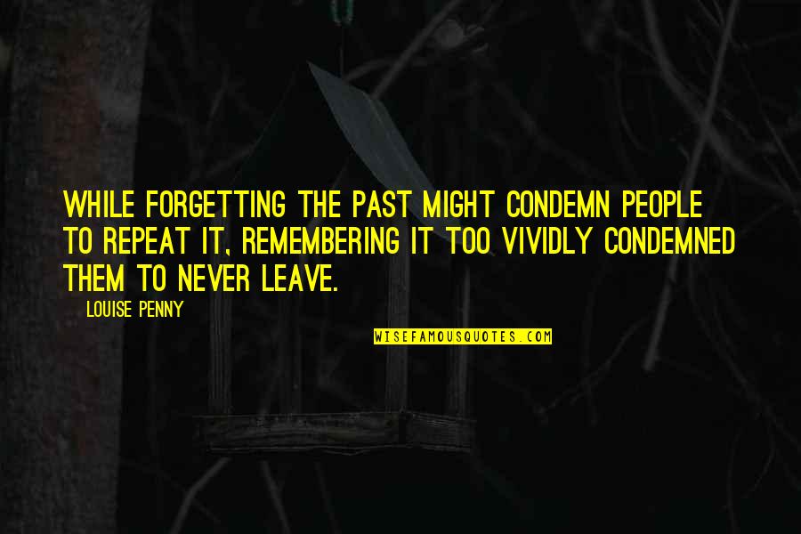 Forgetting And Remembering Quotes By Louise Penny: While forgetting the past might condemn people to
