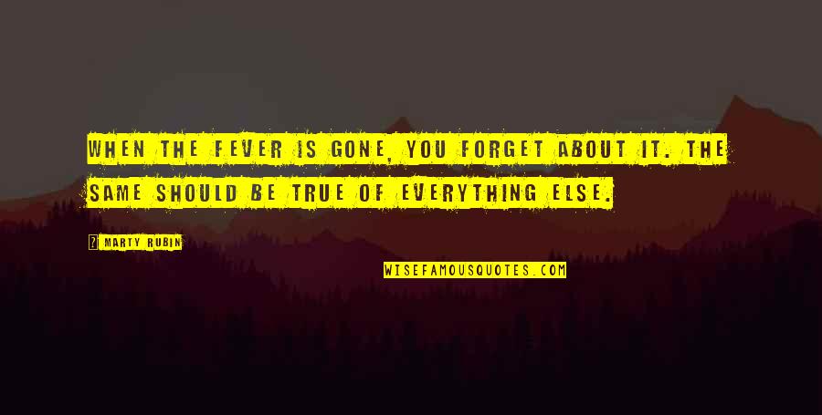 Forgetting And Remembering Quotes By Marty Rubin: When the fever is gone, you forget about