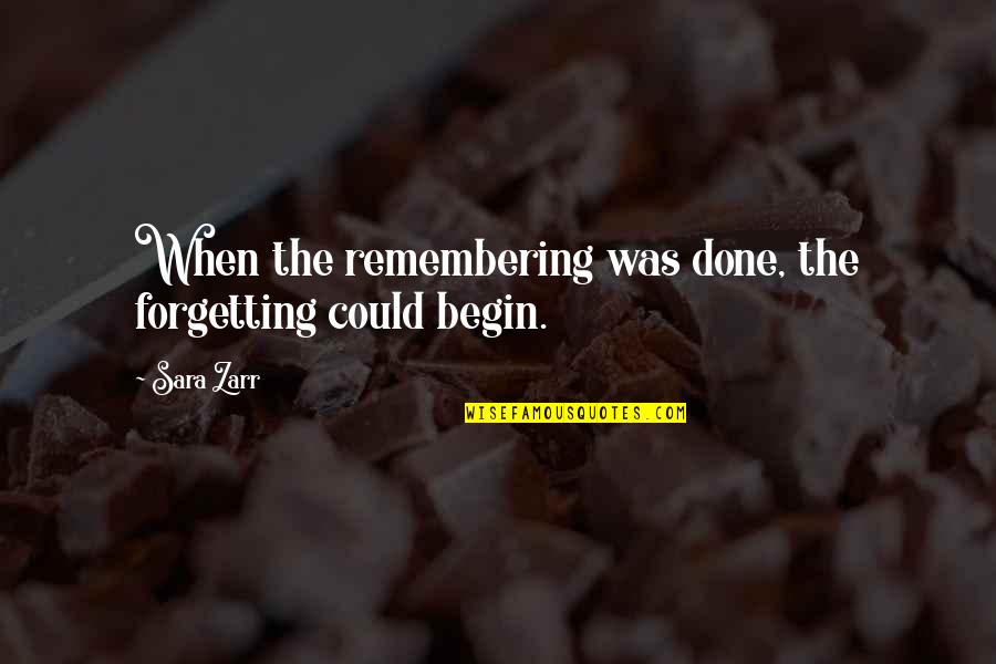 Forgetting And Remembering Quotes By Sara Zarr: When the remembering was done, the forgetting could