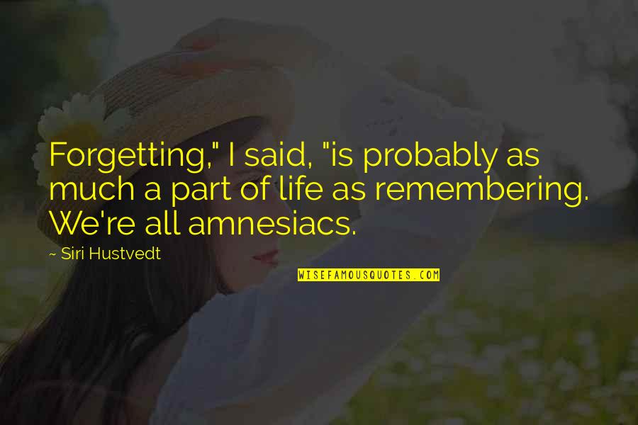 Forgetting And Remembering Quotes By Siri Hustvedt: Forgetting," I said, "is probably as much a