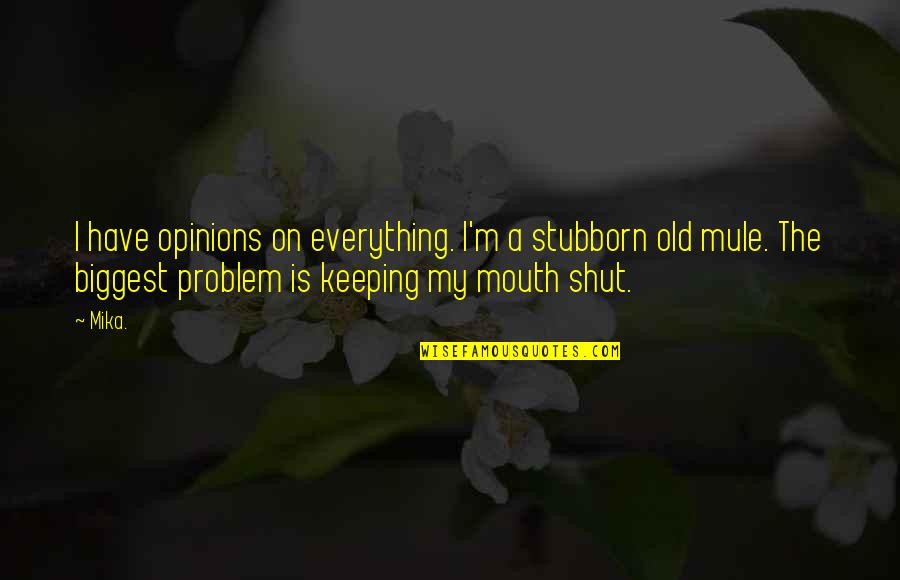Forgetting Everything And Being Happy Quotes By Mika.: I have opinions on everything. I'm a stubborn