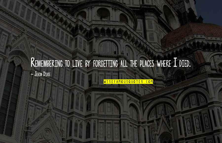 Forgetting Forgiveness Quotes By Jenim Dibie: Remembering to live by forgetting all the places