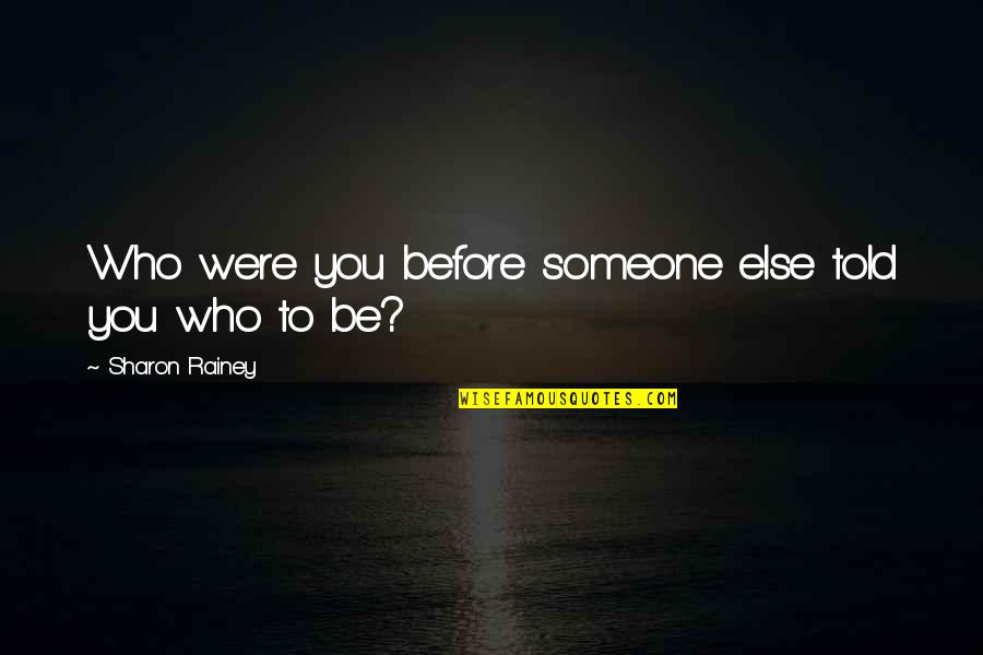 Forgetting Forgiveness Quotes By Sharon Rainey: Who were you before someone else told you